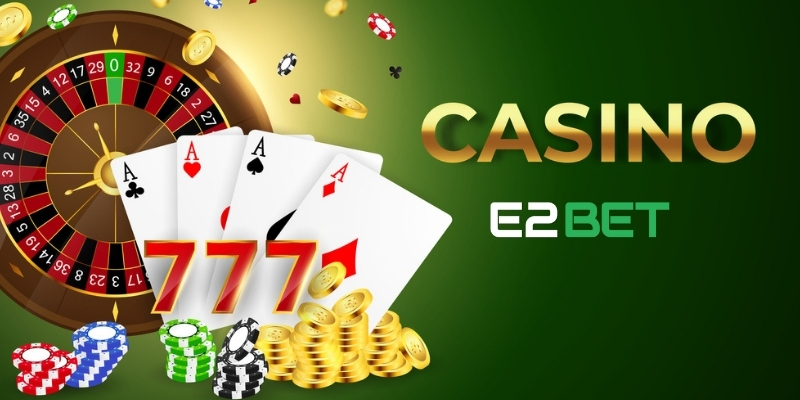 Những điểm nổi bật khi trải nghiệm tại Casino E2BET