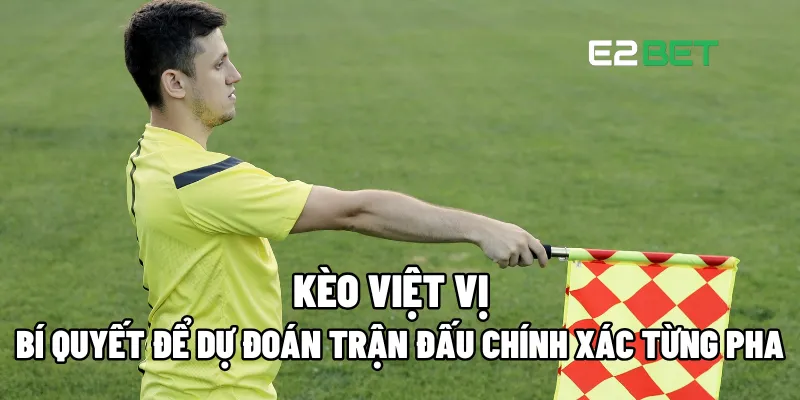 Kèo Việt Vị: Bí Quyết Để Dự Đoán Trận Đấu Chính Xác Từng Pha Tại E2BET 1 Kèo Việt Vị